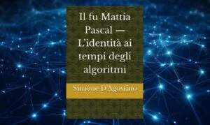 Sparire nell’epoca degli algoritmi: il nuovo Mattia Pascal tra dati, identità e sistemi che ci leggono